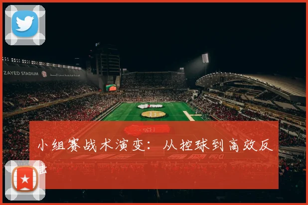 小组赛战术演变：从控球到高效反击
