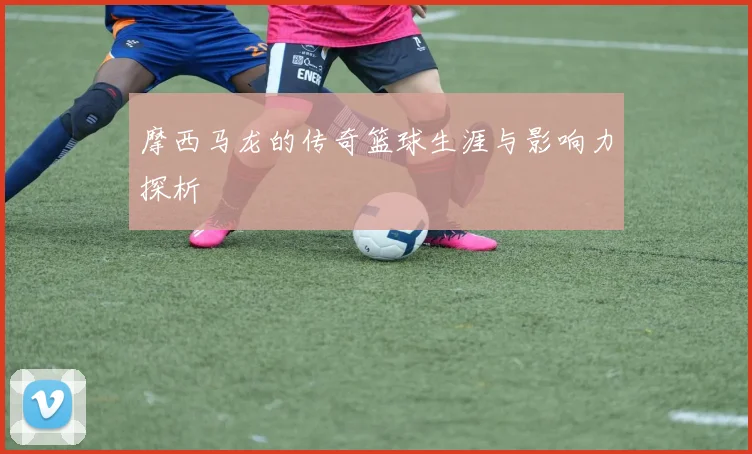 摩西马龙的传奇篮球生涯与影响力探析