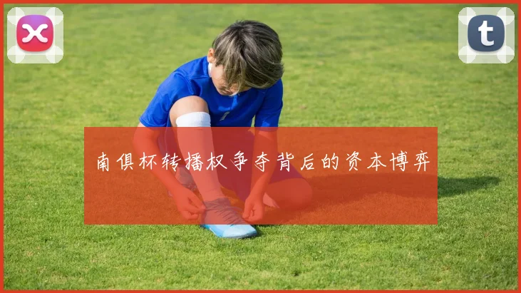南俱杯转播权争夺背后的资本博弈