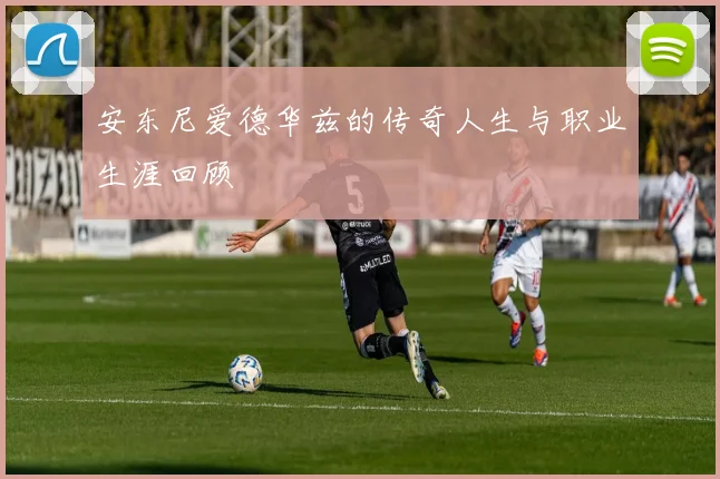 安东尼爱德华兹的传奇人生与职业生涯回顾