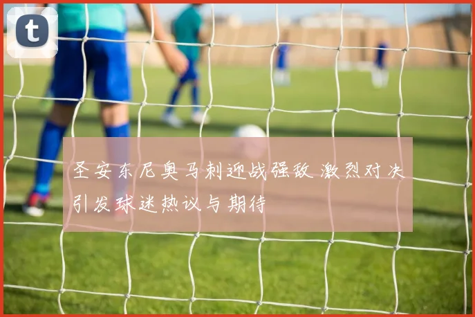 圣安东尼奥马刺迎战强敌 激烈对决引发球迷热议与期待