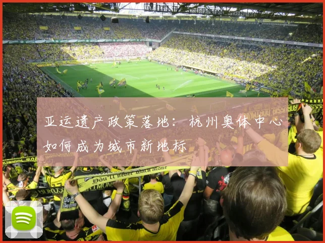 亚运遗产政策落地：杭州奥体中心如何成为城市新地标